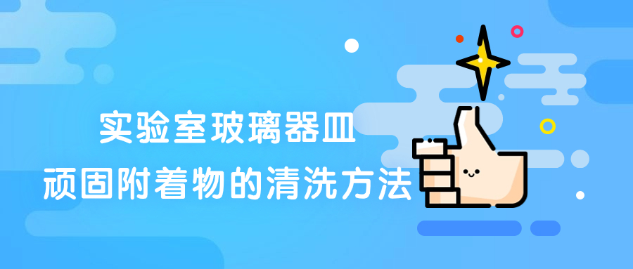 實(shí)驗(yàn)室玻璃器皿頑固附著物的清洗方法